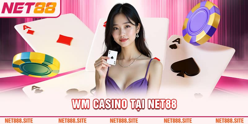 Lên đỉnh cùng WM Casino Net88: Chơi sướng chẳng tưởng