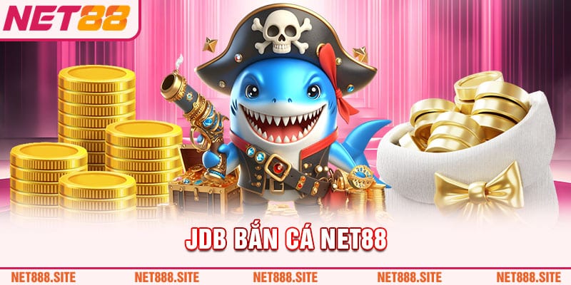 Chơi JDB bắn cá Net88 - cơ hội trúng lớn!