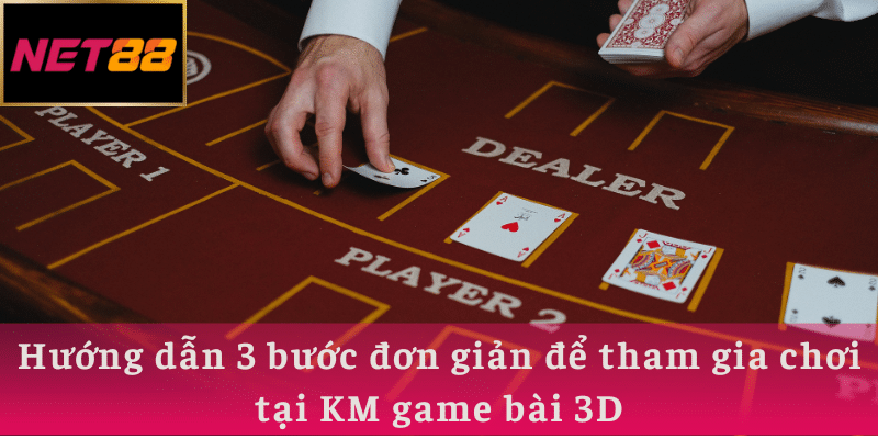 Hướng dẫn 3 bước đơn giản để tham gia chơi tại KM game bài 3D