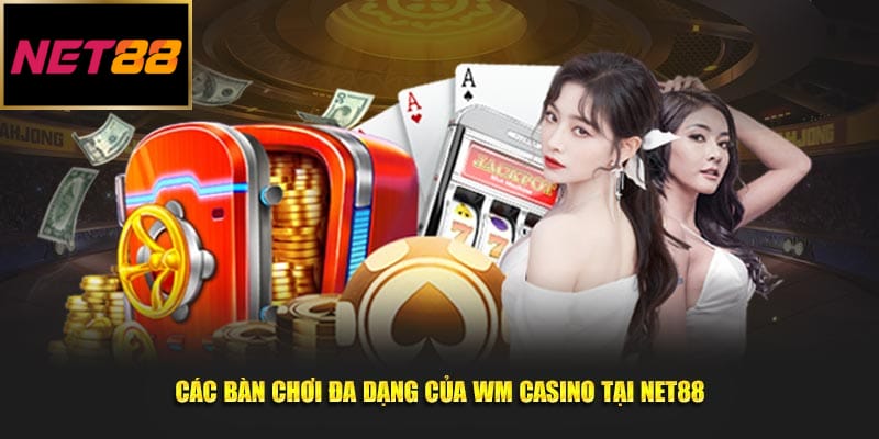 Các bàn chơi đa dạng của WM Casino tại NET88