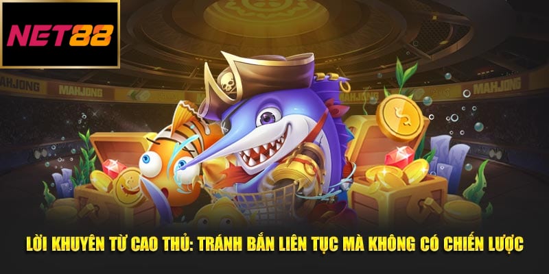 Lời khuyên từ cao thủ: tránh bắn liên tục mà không có chiến lược