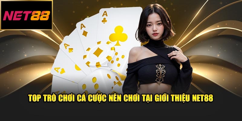 Top trò chơi cá cược nên chơi tại giới thiệu Net88