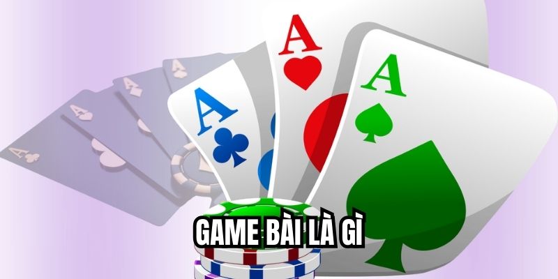 Game Bài Là Gì
